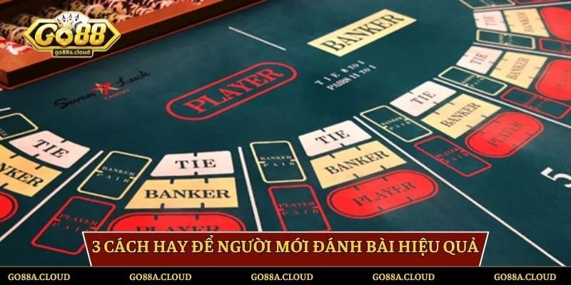 3 cách hay để người mới đánh bài hiệu quả