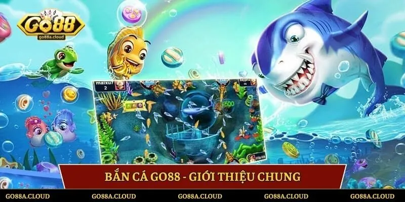Bắn cá GO88 - Giới thiệu chung