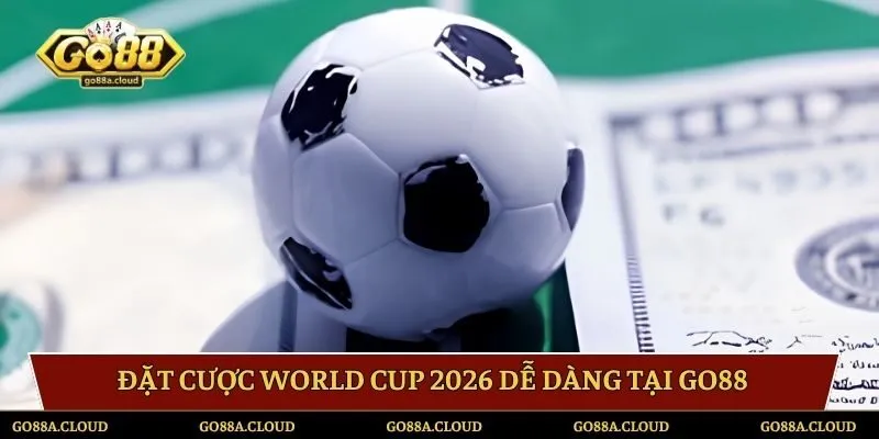Đặt cược World Cup 2026 dễ dàng tại Go88