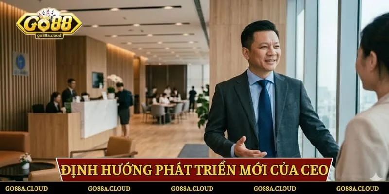 Định hướng phát triển mới của CEO