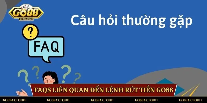 FAQs liên quan những vấn đề lệnh rút quỹ