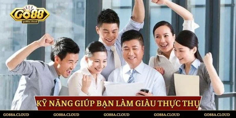 Kỹ năng giúp bạn làm giàu thực thụ