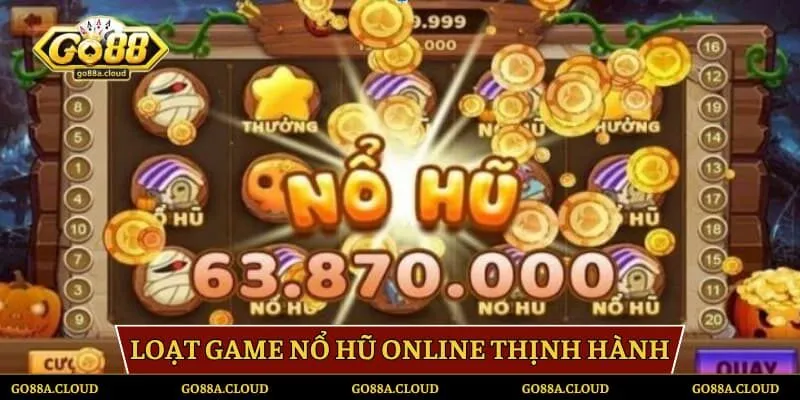 Loạt game nổ hũ online thịnh hành