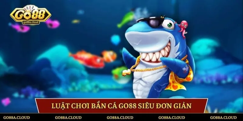 Luật chơi bắn cá GO88 siêu đơn giản
