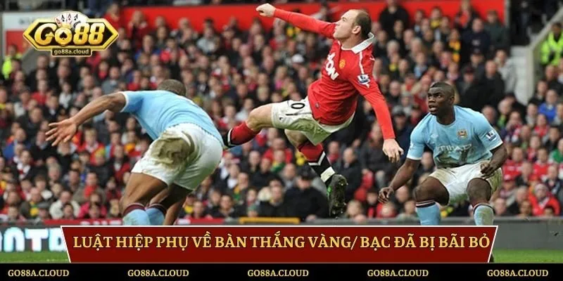 Luật hiệp phụ về bàn thắng vàng/ bạc đã bị bãi bỏ