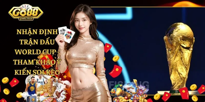 Nhận định trận đấu World Cup - Tham khảo ý kiến soi kèo