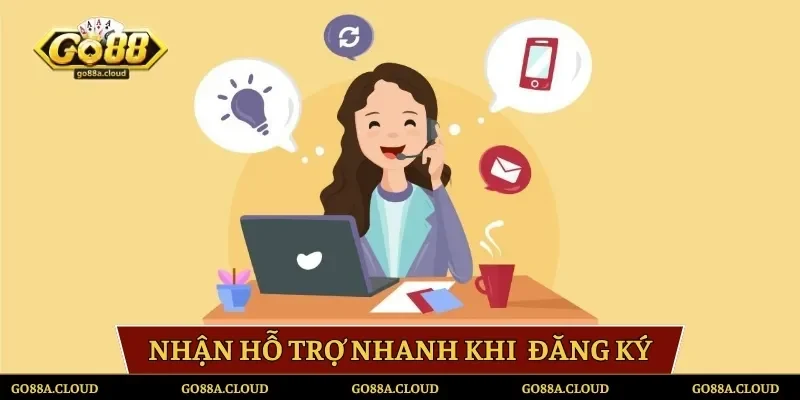 Nhận hỗ trợ nhanh khi là thành viên đã đăng ký