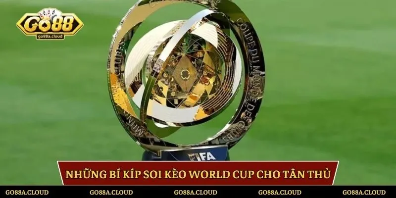 Những bí kíp soi kèo World Cup cho tân thủ