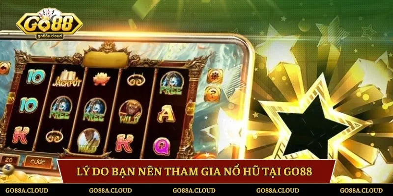 Lý do bạn nên tham gia nổ hũ tại Go88