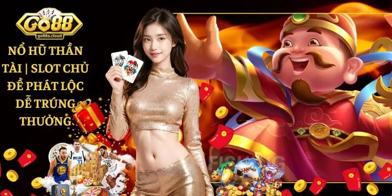 Nổ Hũ Thần Tài | Slot Chủ Đề Phát Lộc Dễ Trúng Thưởng