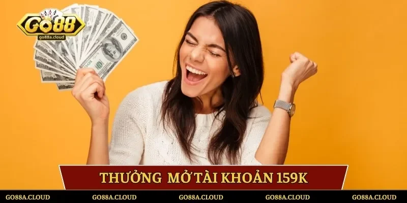 Thưởng tân binh mở tài khoản thành công 159K