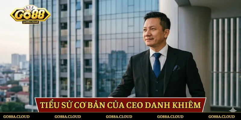 Tiểu sử cơ bản của CEO Danh Khiêm